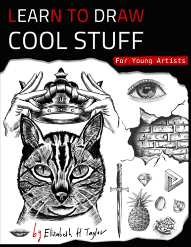 Learn To Draw Cool Stuff For Young Artists: A Drawing Gift With Fun, Easy Step-By-Step Practices & Techniques To Master In Less Than 21 Days